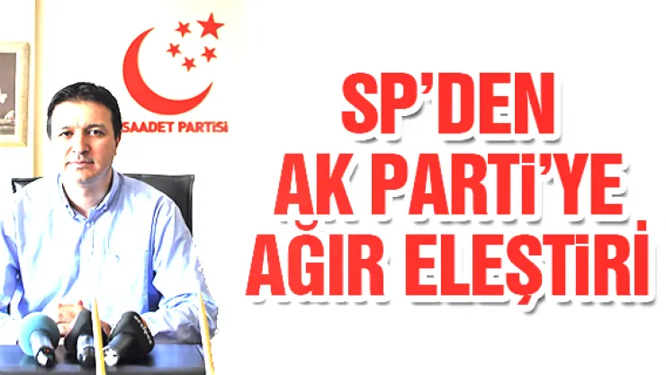 SP'DEN AK PARTİ'YE AĞIR ELEŞTİRİ
