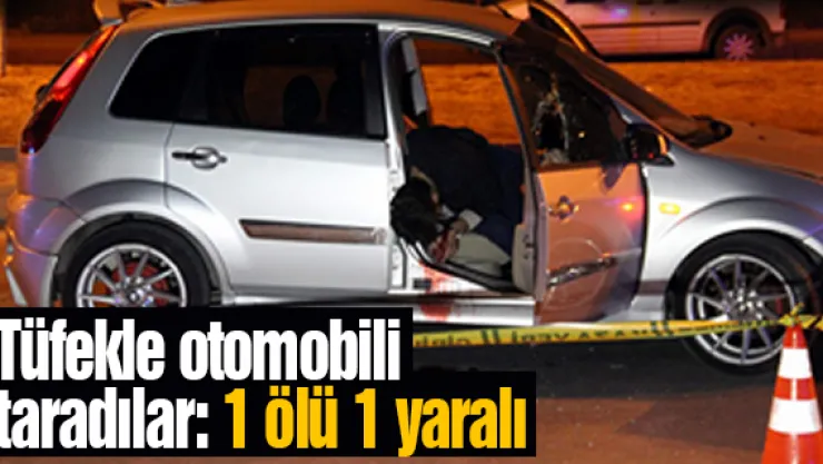 Tüfekle otomobili taradılar: 1 ölü 1 yaralı