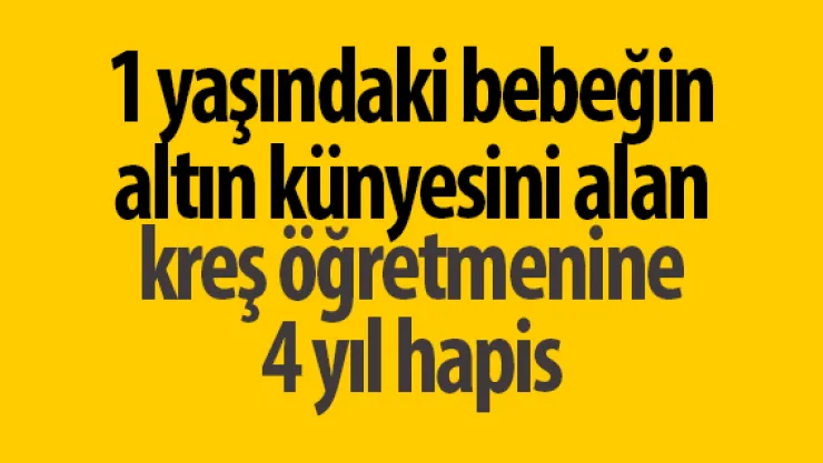 1 yaşındaki bebeğin altın künyesini alan kreş öğretmenine 4 yıl hapis