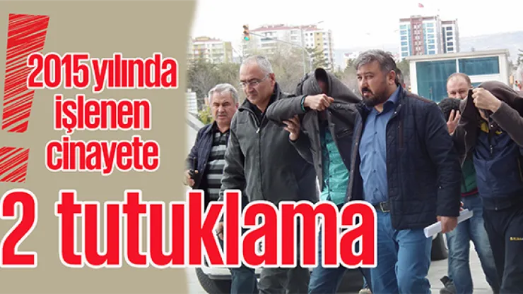 2015 yılında işlenen cinayetle ilgili 2 kişi tutuklandı