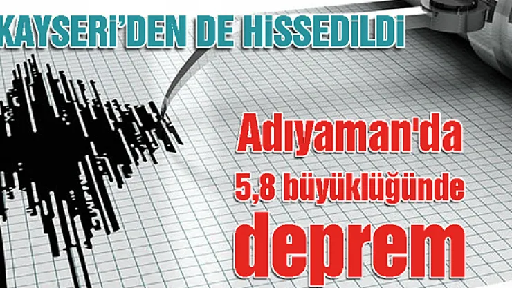 Adıyaman'da 5,8 büyüklüğünde deprem