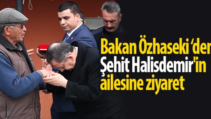 Bakan Özhaseki'den şehit Halisdemir'in ailesine ziyaret