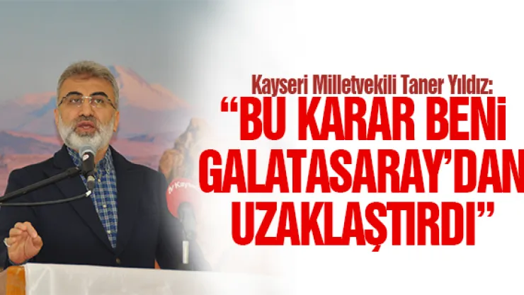 'BU KARAR BENi GALATASARAY'DAN UZAKLAŞTIRDI'