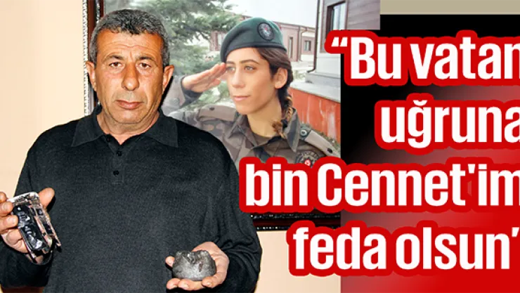 'Bu vatan uğruna bin Cennet'im feda olsun'