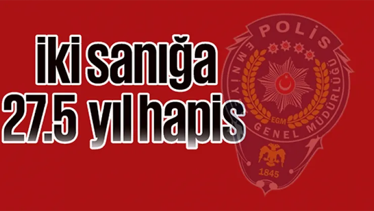 Cinayet Davası'nda iki sanığa 27.5 yıl hapis