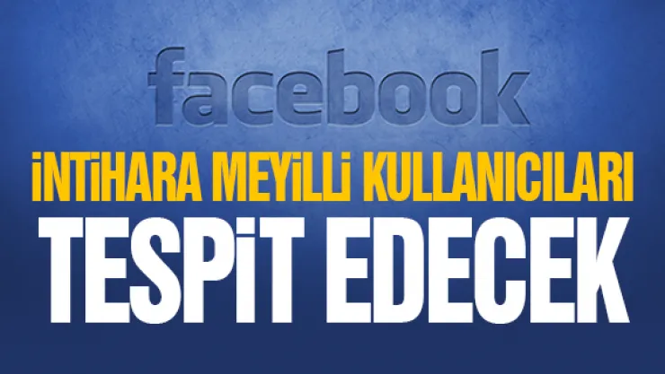 Facebook intihara meyilli kullanıcıları yapay zekayla tespit edecek
