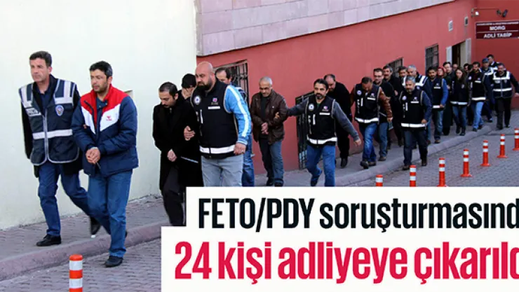 FETO/PDY soruşturmasında 24 kişi adliyeye çıkarıldı