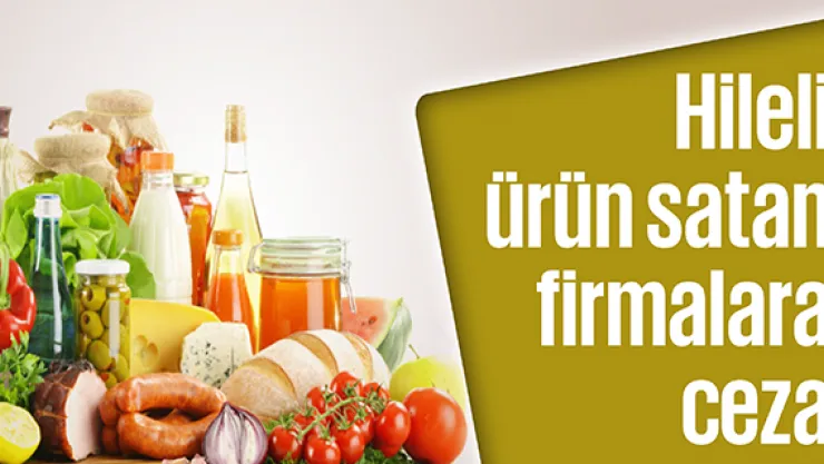 Hileli ürün satan firmalara ceza