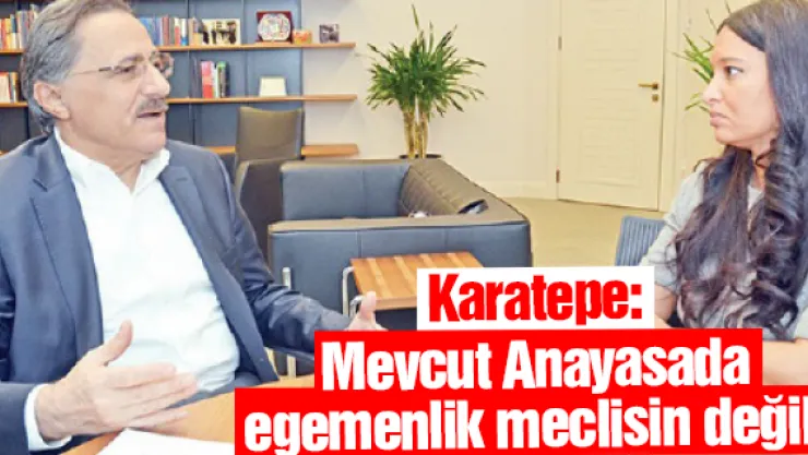 Karatepe: Mevcut Anayasada  egemenlik meclisin değil!