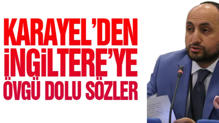Karayel'den İngiltere'ye övgü dolu sözler