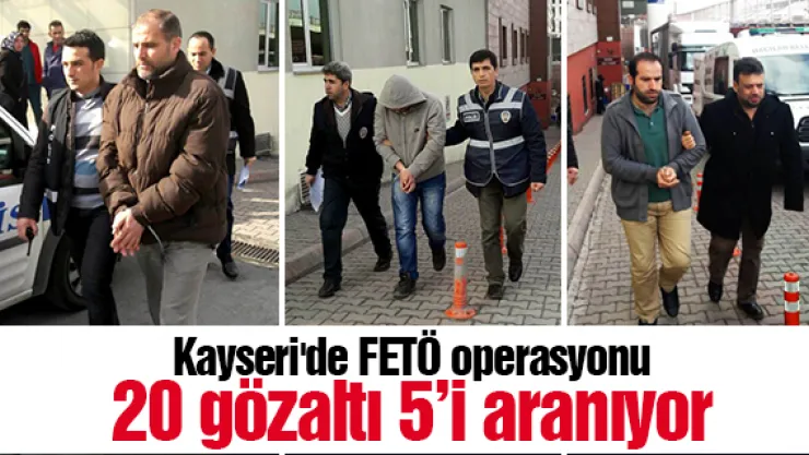 Kayseri'de FETÖ operasyonu: 20 gözaltı 5'i aranıyor