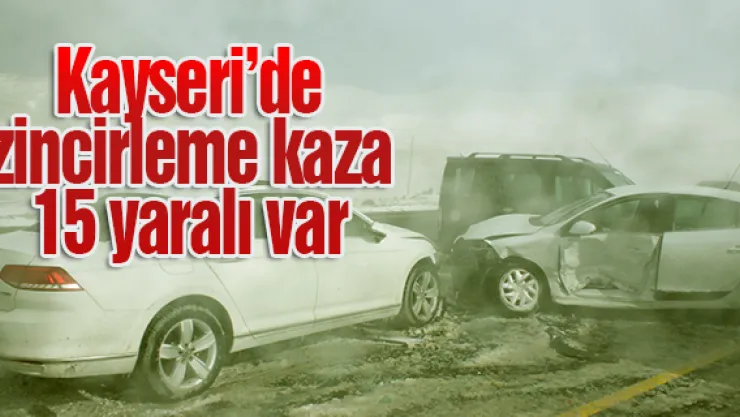 Kayseri'de zincirleme kaza: 15 yaralı var