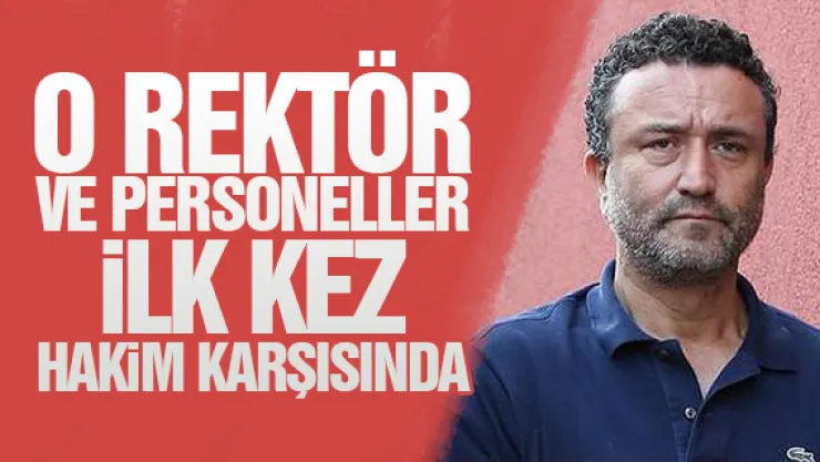 O REKTÖR  VE PERSONELLER iLK KEZ HAKiM KARŞISINDA