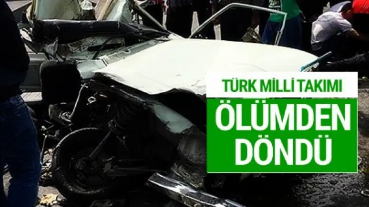 Türk milli takımı ölümden döndü!