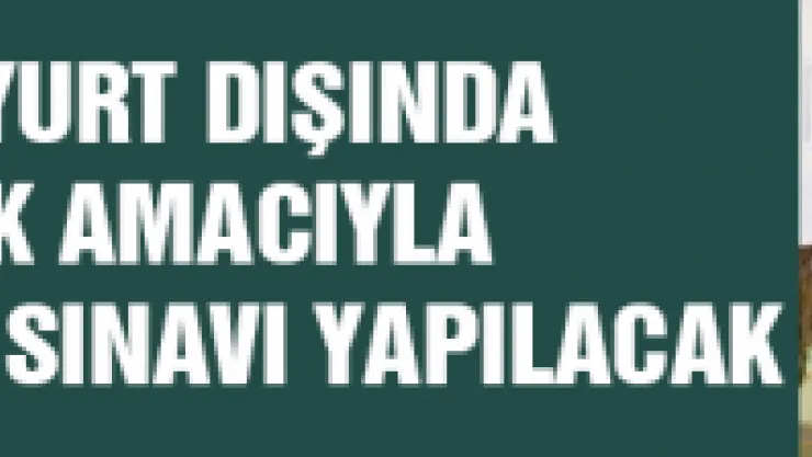 Yurt dışında görevlendirilmek amacıyla öğretmen seçme sınavı yapılacak