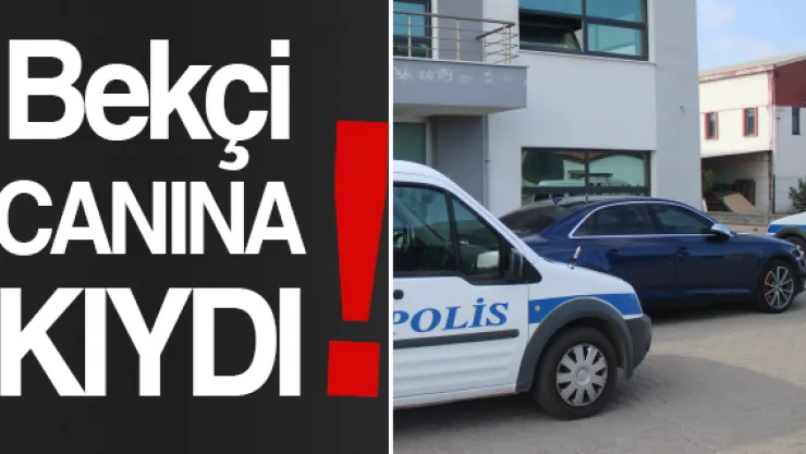 55 yaşındaki bekçi canına kıydı