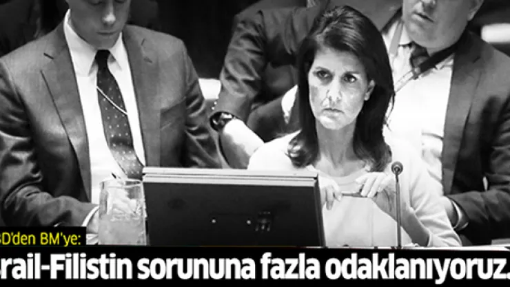 ABD'den BM'ye: İsrail-Filistin sorununa fazla odaklanıyoruz...