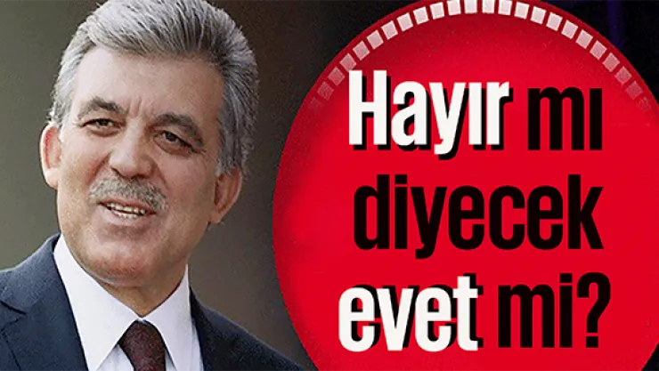 Abdullah Gül referandumda hayır mı evet mi diyecek?
