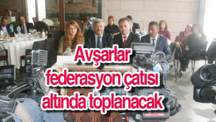 Avşarlar federasyon çatısı altında toplanacak