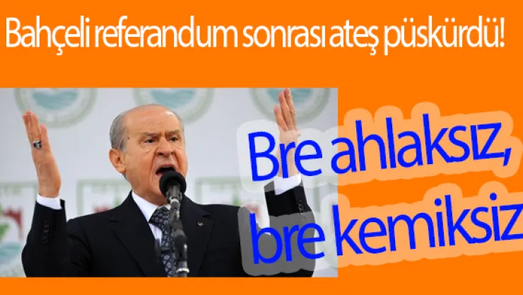 Bahçeli referandum sonrası ateş püskürdü!