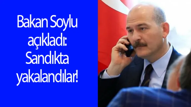 Bakan Soylu açıkladı: Sandıkta yakalandılar!