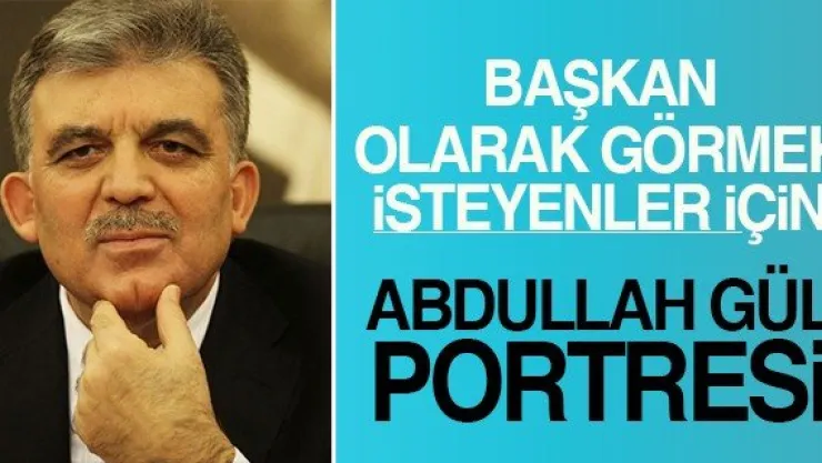 Başkan olarak görmek isteyenler için Abdullah Gül portresi