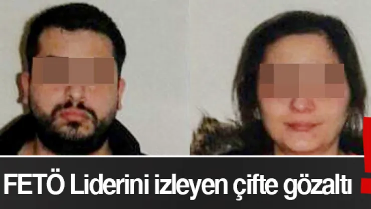 FETÖ Liderini izleyen çifte gözaltı