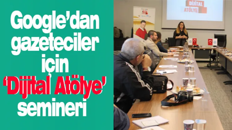 Google'dan gazeteciler için 'Dijital Atölye' semineri 
