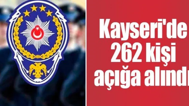 Kayseri'de 262 kişi açığa alındı