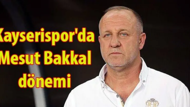 Kayserispor'da Bakkal  dönemi