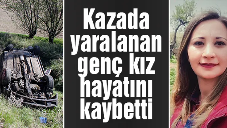 Kazada yaralanan genç kız hayatını kaybetti