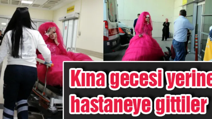 Kına gecesi yerine hastaneye gittiler