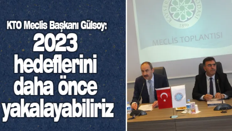 KTO Meclis Başkanı Gülsoy: 2023 hedeflerini daha önce yakalayabiliriz