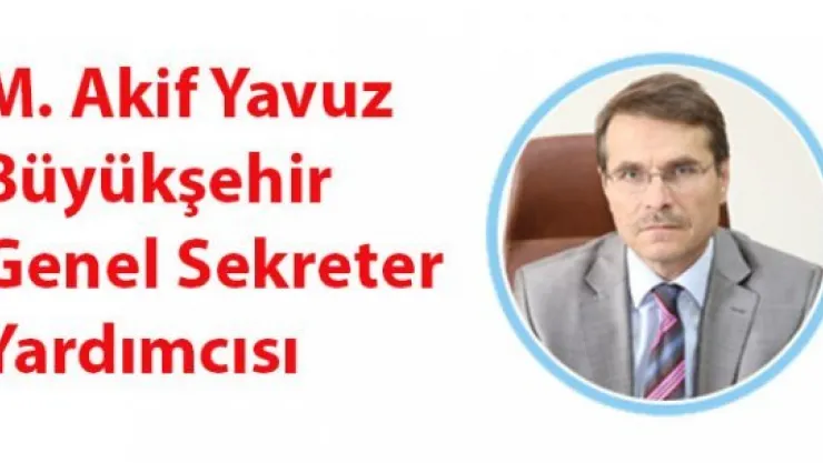 M. Akif Yavuz Büyükşehir Genel Sekreter Yardımcısı
