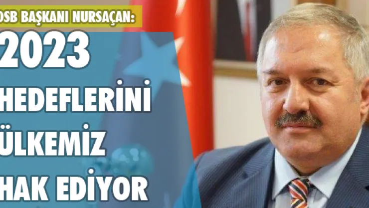 OSB Başkanı Nursaçan: 2023 hedeflerini ülkemiz hak ediyor