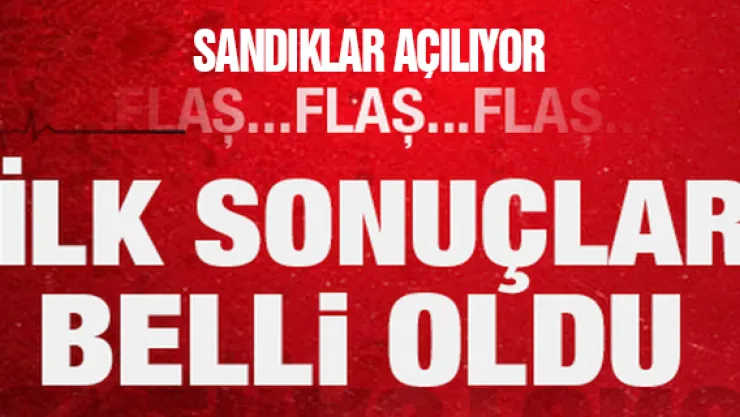 Sandıklar açılıyor...Türkiye geneli ilk sonuçlar