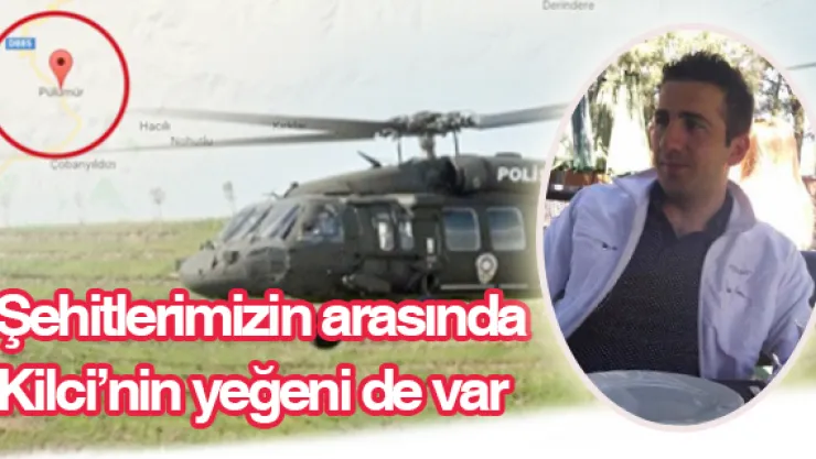 Şehitlerimizin arasında Kilci'nin yeğeni de var