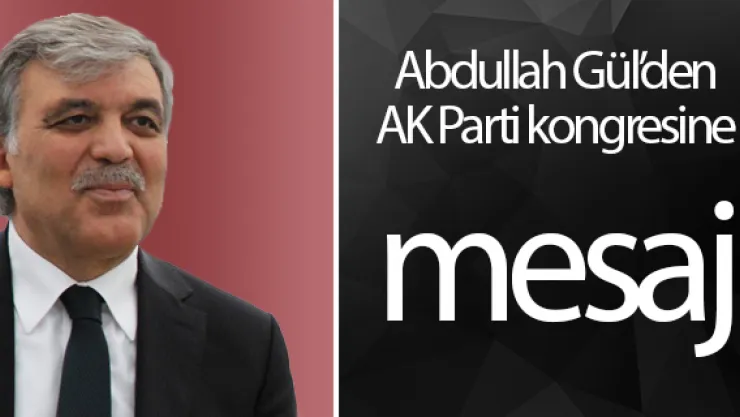 Abdullah Gül'den AK Parti kongresine mesaj