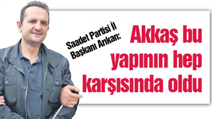 Akkaş bu yapının hep karşısında oldu