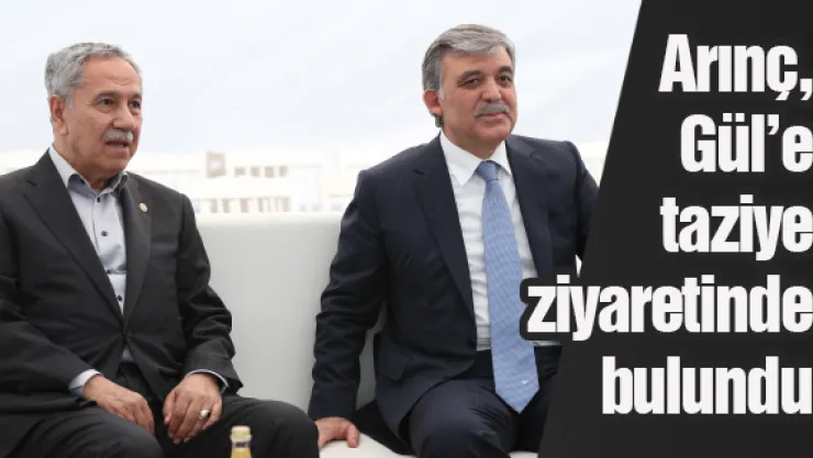 Arınç, Gül'e taziye ziyaretinde bulundu