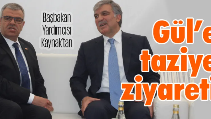 Başbakan Yardımcısı Kaynak'tan Gül'e taziye ziyareti
