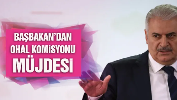 Başbakan'dan OHAL komisyonu müjdesi