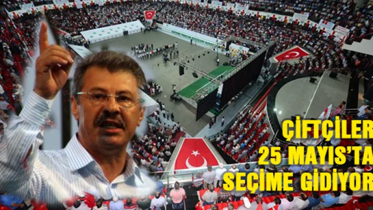 Çiftçiler 25 Mayıs'ta seçime gidiyor