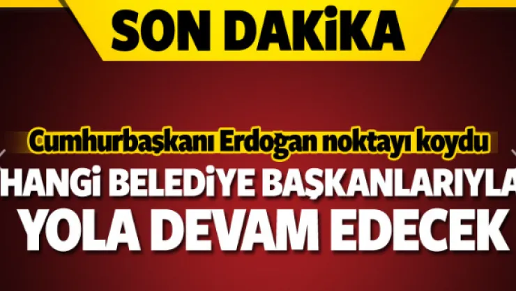 Erdoğan hangi belediyelerle çalışacağını açıkladı