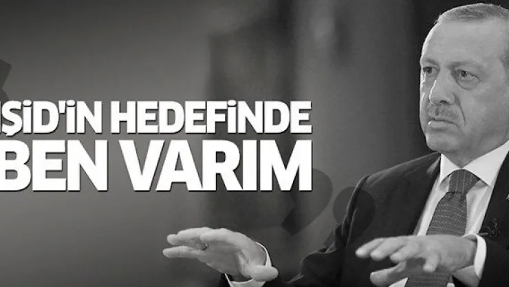Erdoğan: IŞİD'in hedefinde ben varım