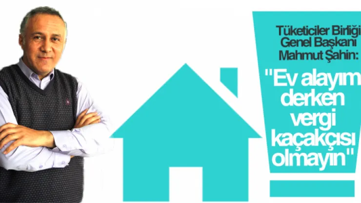 "Ev alayım derken vergi kaçakçısı olmayın"