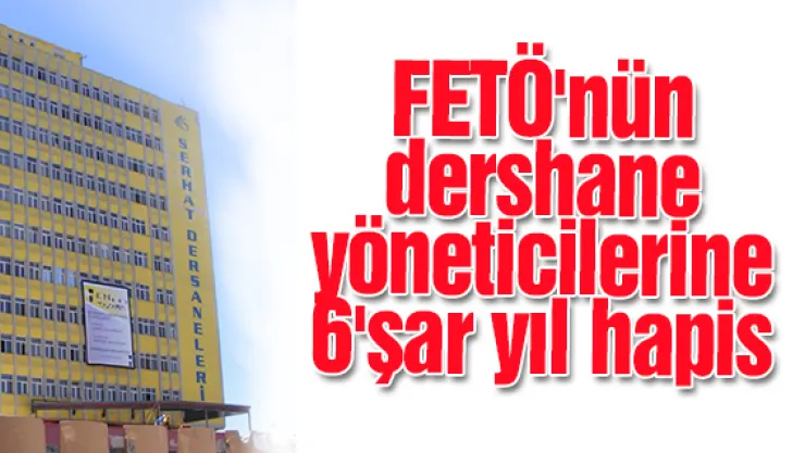 FETÖ'nün dershane yöneticilerine  6'şar yıl hapis