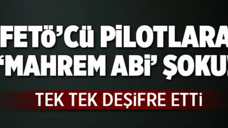 FETÖ'cü pilotlara 'mahrem abi' şoku.