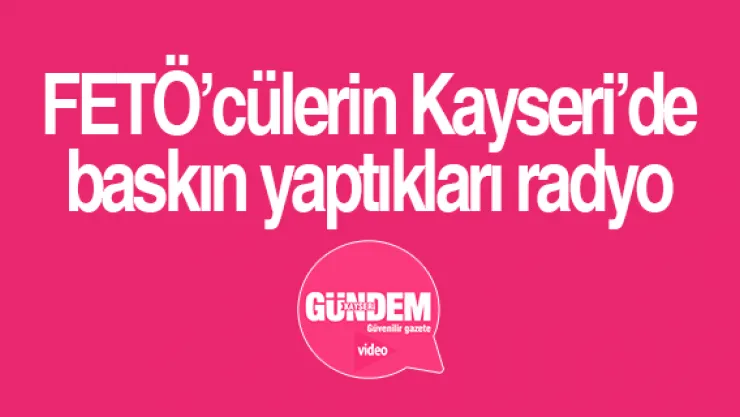 FETÖ'cülerin Kayseri'de baskın yaptıkları radyo