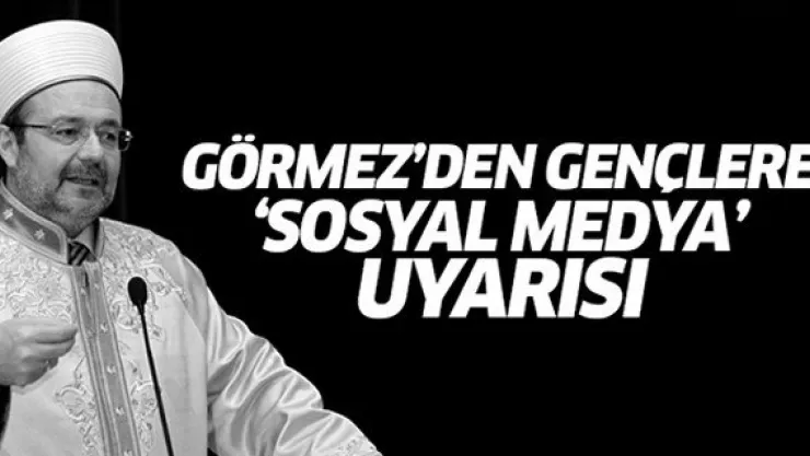Görmez'den gençlere 'sosyal medya' uyarısı